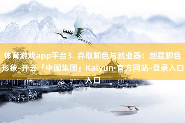 体育游戏app平台3. 弃取脚色与就业器：创建脚色形象-开云「中国集团」Kaiyun·官方网站-登录入口